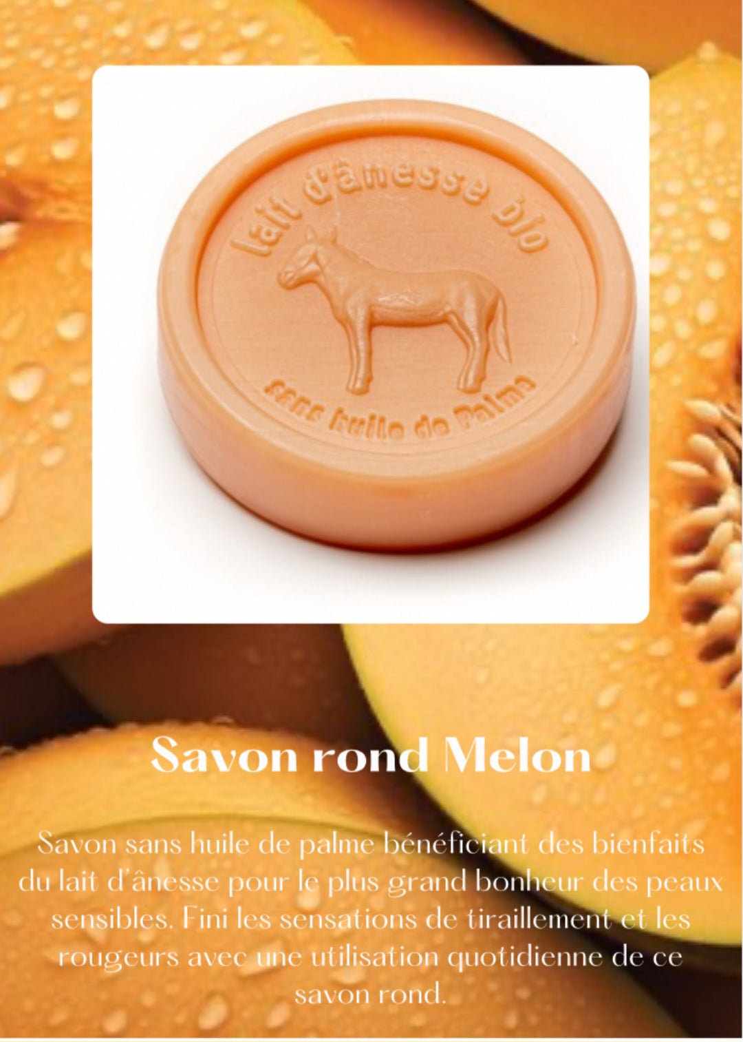 Savon rond sans huile de palme au lait d'ânesse biologique melon 100g